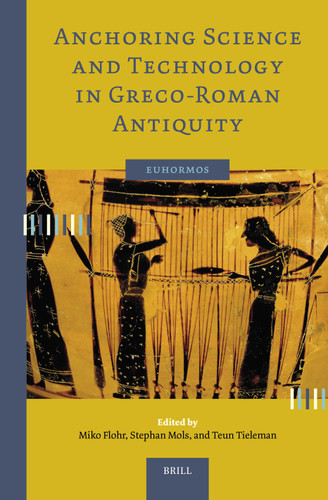 Anchoring Science and Technology in Greco-Roman Antiquity (Euhormos: Greco-Roman Studies in Anchoring Innovation #07) [9789004714878]