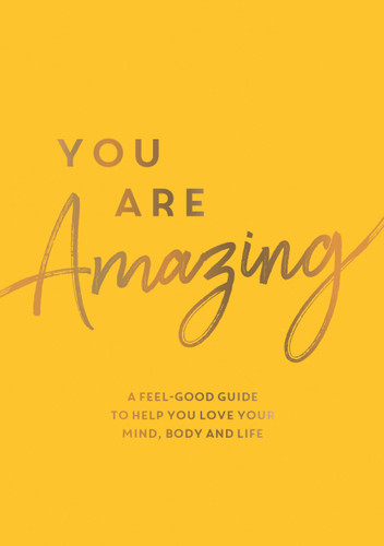 You Are Amazing: A Feel-Good Guide to Help You Love Your Mind, Body and Life book cover by Summersdale Publishers