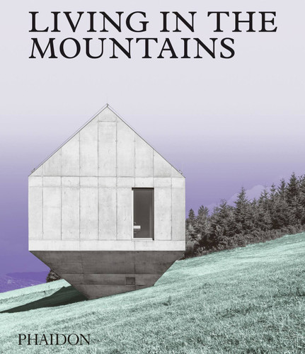 Living in the Mountains: Contemporary Houses in the Mountains book cover by Phaidon Editors