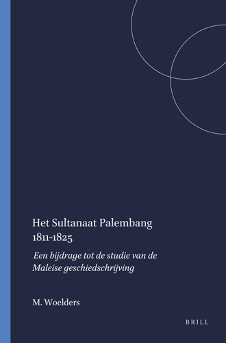 Het Sultanaat Palembang 1811-1825: Een bijdrage tot de studie van de Maleise geschiedschrijving [9789024717620]