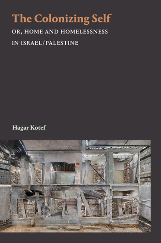 The Colonizing Self: Or, Home and Homelessness in Israel/Palestine (Theory in Forms) book cover by Hagar Kotef