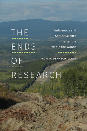 The Ends of Research: Indigenous and Settler Science after the War in the Woods (Experimental Futures) book cover by Tom Özden-Schilling