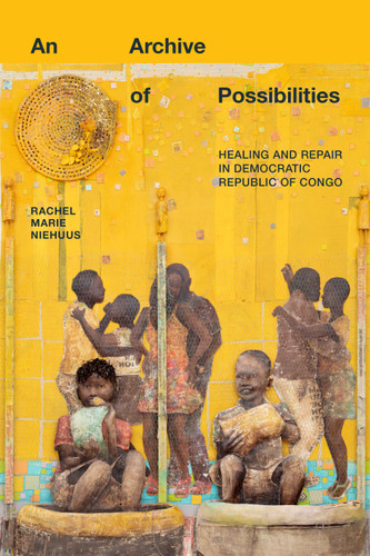 An Archive of Possibilities: Healing and Repair in Democratic Republic of Congo (Critical Global Health: Evidence, Efficacy, Ethnography) book cover by Rachel Marie Niehuus