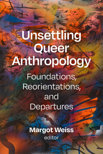 Unsettling Queer Anthropology: Foundations, Reorientations, and Departures book cover by 