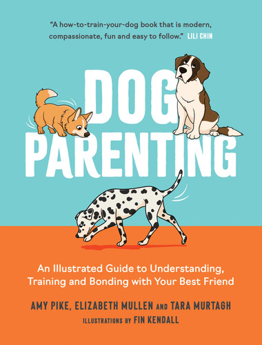 Dog Parenting: An Illustrated Guide to Understanding, Training and Bonding with Your Best Friend book cover by Amy Pike, Tara Murtagh, Elizabeth Mullen