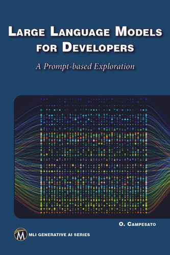 Large Language Models for Developers: A Prompt-based Exploration of LLMs (MLI Generative AI Series) [9781501523564]