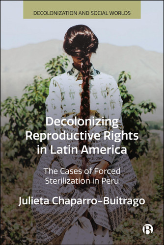 Decolonizing Reproductive Rights in Latin America: The Cases of Forced Sterilization in Peru (Decolonization and Social Worlds) book cover by Julieta Chaparro-Buitrago