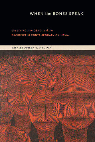 When the Bones Speak: The Living, the Dead, and the Sacrifice of Contemporary Okinawa book cover by Christopher T. Nelson