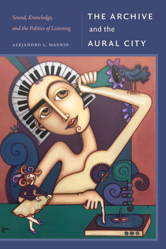 The Archive and the Aural City: Sound, Knowledge, and the Politics of Listening (Sign, Storage, Transmission) book cover by Alejandro L. Madrid