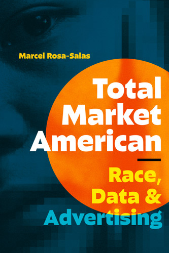 Total Market American: Race, Data, and Advertising book cover by Marcel Rosa-Salas