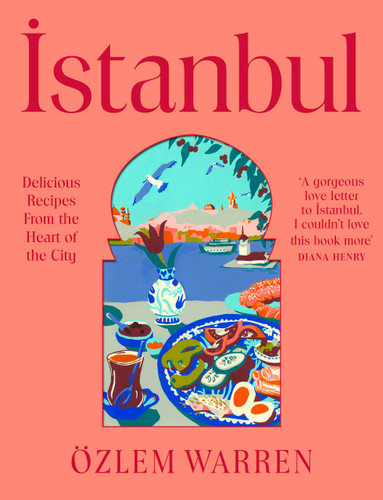 Istanbul: Delicious Recipes from the Heart of the City book cover by Özlem Warren