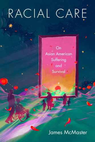 Racial Care: On Asian American Suffering and Survival book cover by James McMaster