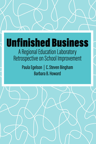 Unfinished Business: A Regional Education Laboratory Retrospective on School Improvement book cover by 