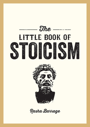 The Little Book of Stoicism: An Introduction to the Key Thinkers, Ideas and Virtues You Need to Know book cover by Rasha Barrage