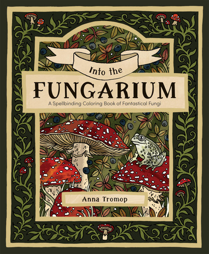 Into the Fungarium: A Spellbinding Coloring Book of Fantastical Fungi book cover by Anna Tromop
