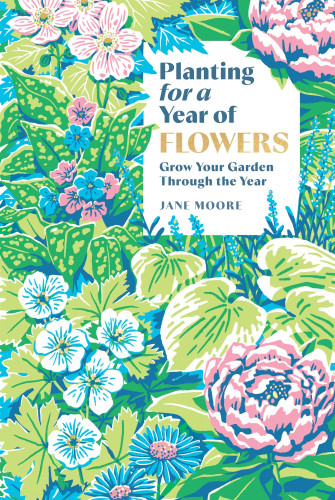 Planting for a Year of Flowers: Grow Your Garden Through the Year book cover by Jane Moore