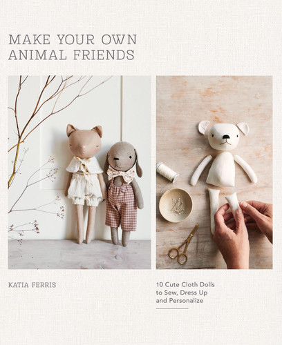 Make Your Own Animal Friends: 10 Cute Cloth Dolls to Sew, Dress Up and Personalize book cover by Katia Ferris