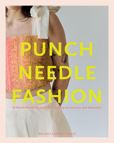 Punch Needle Fashion: 15 Punch Needle Projects for Crafting Accessories and Wearables book cover by Micah Clasper Torch