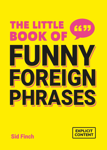 The Little Book of Funny Foreign Phrases: A Collection of Creative, Hilarious and Ridiculous Sayings from Across the Globe book cover by Sid Finch