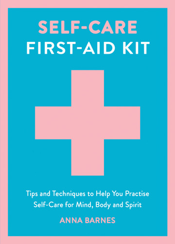 Self-Care First-Aid Kit: Tips and Techniques to Help You Practise Self-Care for Mind, Body and Spirit book cover by Anna Barnes