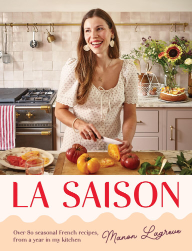La Saison: Over 80 seasonal French recipes, from a year in my kitchen book cover by Manon Lagrève