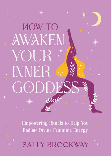 How to Awaken Your Inner Goddess: Empowering Rituals  to Help You Radiate Divine Feminine Energy book cover by Sally Brockway