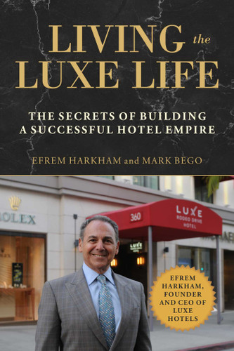 Living the Luxe Life: The Secrets of Building a Successful Hotel Empire book cover by Efrem Harkham, Mark Bego