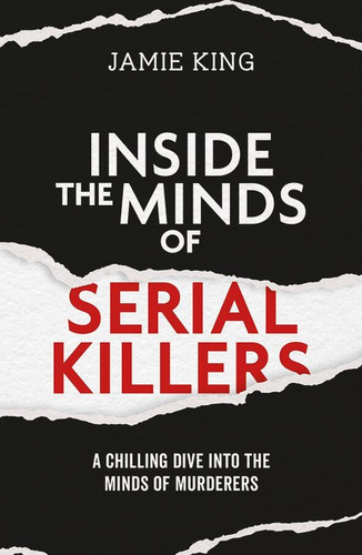 Inside the Minds of Serial Killers: A Chilling Dive Into the Minds of Murderers book cover by Jamie King