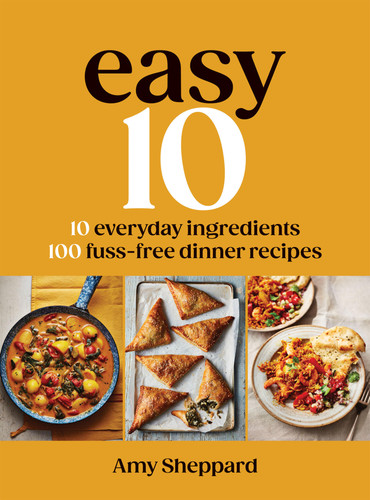 Easy 10: 10 Everyday Ingredients, 100 Fuss-free Dinner Recipes book cover by Amy Sheppard
