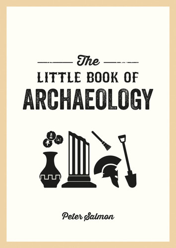 The Little Book of Archaeology: A Pocket Guide to How Archaeology Works and What It Can Teach Us book cover by Peter Salmon