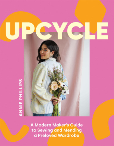 Upcycle: A Modern Maker's Guide to Sewing and Mending a Preloved Wardrobe book cover by Annie Phillips