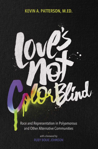 Love's Not Color Blind: Race and Representation in Polyamorous and Other Alternative Communities book cover by Kevin A. Patterson