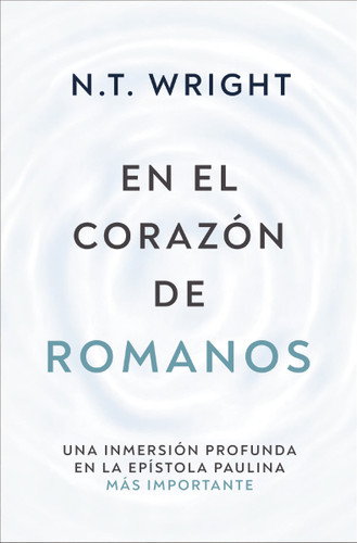 En el corazón de Romanos: Una inmersión profunda en la epístola paulina más importante (Biblioteca de teología actual) book cover by N. T. Wright