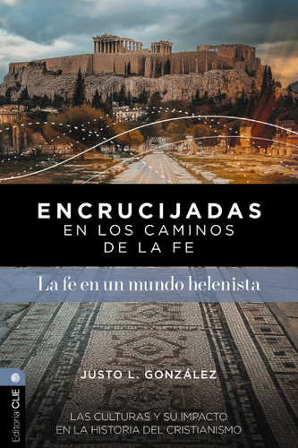 Encrucijadas en los caminos de la fe: La fe en un mundo helenista: Las culturas y su impacto en la historia del cristianismo book cover by Justo L. González