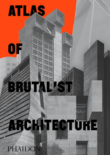 Atlas of Brutalist Architecture: Classic format book cover by Phaidon Editors