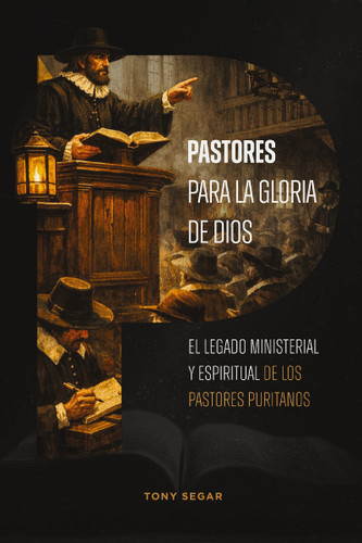 Pastores para la gloria de Dios: El legado ministerial y espiritual de los pastores puritanos book cover by Tony Segar