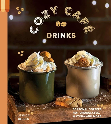 Cozy Café Drinks: Seasonal Coffees, Hot Chocolates, Matcha and More book cover by Jessica Geddes