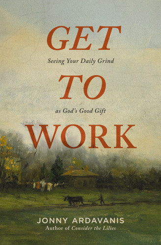 Get to Work: Seeing Your Daily Grind as God's Good Gift book cover by Jonny Ardavanis