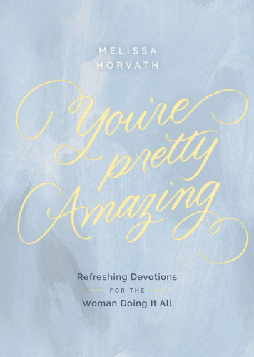You're Pretty Amazing: Refreshing Devotions for the Woman Doing It All (A 90-Day Devotional) book cover by Melissa Horvath