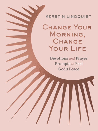 Change Your Morning, Change Your Life: Devotions and Prayer Prompts to Feel God’s Peace (A 50-Day Devotional) book cover by Kerstin Lindquist