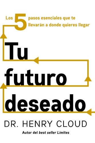 Tu futuro deseado: Los 5 pasos esenciales que te llevarán a donde quieres llegar book cover by Henry Cloud