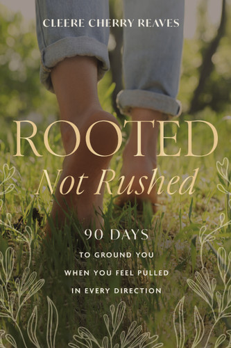 Rooted, Not Rushed: 90 Days to Ground You When You Feel Pulled in Every Direction (A 90-Day Devotional) book cover by Cleere Cherry Reaves