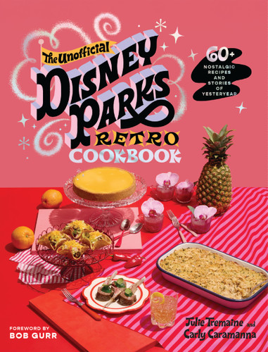The Unofficial Disney Parks Retro Cookbook: 60+ Nostalgic Recipes and Stories of Yesteryear book cover by Julie Tremaine, Carly Caramanna