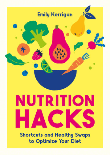 Nutrition Hacks: Shortcuts and Healthy Swaps to Optimize Your Diet book cover by Emily Kerrigan