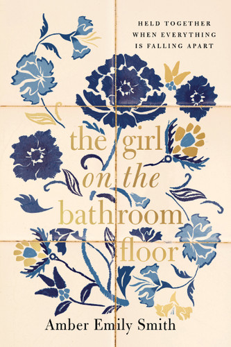 The Girl on the Bathroom Floor: Held Together When Everything is Falling Apart book cover by Amber Emily Smith