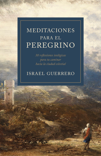 Meditaciones para el peregrino: 30 reflexiones teológicas para tu caminar hacia la ciudad celestial book cover by Israel Guerrero