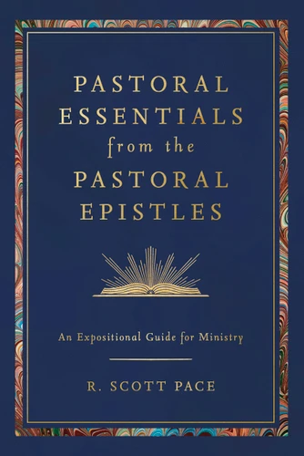 Pastoral Essentials from the Pastoral Epistles: An Expositional Guide for Ministry book cover by R. Scott Pace