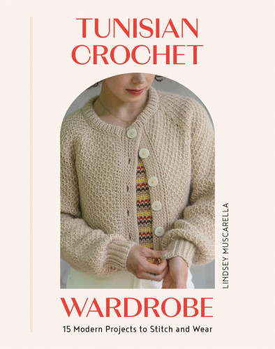 Tunisian Crochet Wardrobe: 15 Modern Projects to Stitch and Wear book cover by Lindsey Muscarella