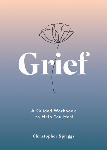 Grief: A Guided Workbook to Help You Heal book cover by Christopher Spriggs