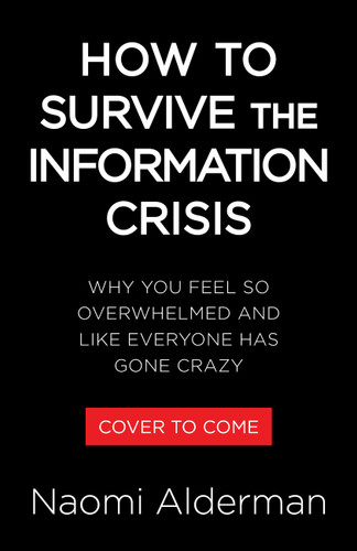 How to Survive the Information Crisis: Why You Feel So Overwhelmed and Like Everyone Has Gone Crazy book cover by Naomi Alderman